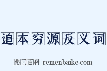 追本穷源反义词是什么意思的图片